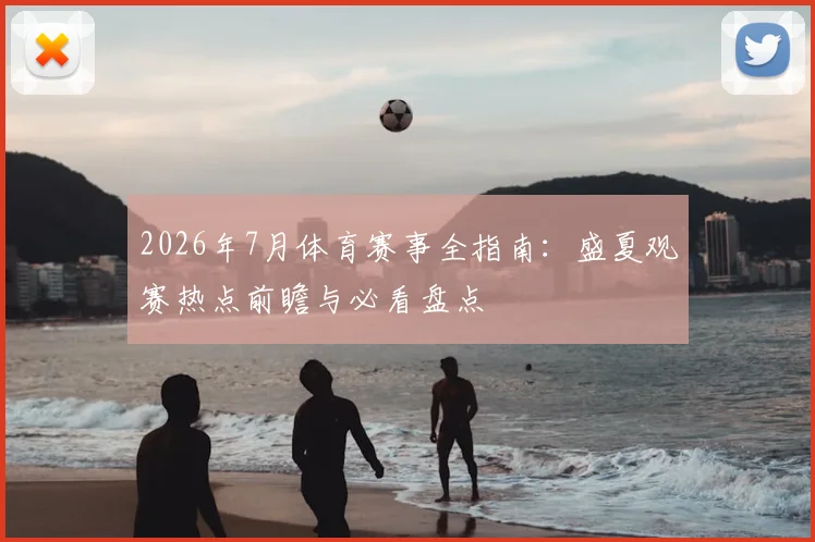 2026年7月体育赛事全指南：盛夏观赛热点前瞻与必看盘点
